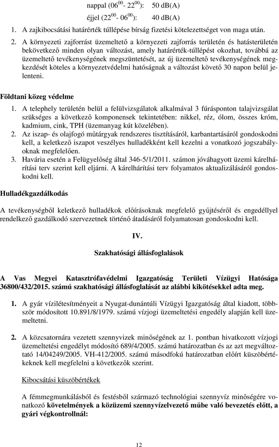 megszüntetését, az új üzemeltető tevékenységének megkezdését köteles a környezetvédelmi hatóságnak a változást követő 30 napon belül jelenteni. Földtani közeg védelme 1.