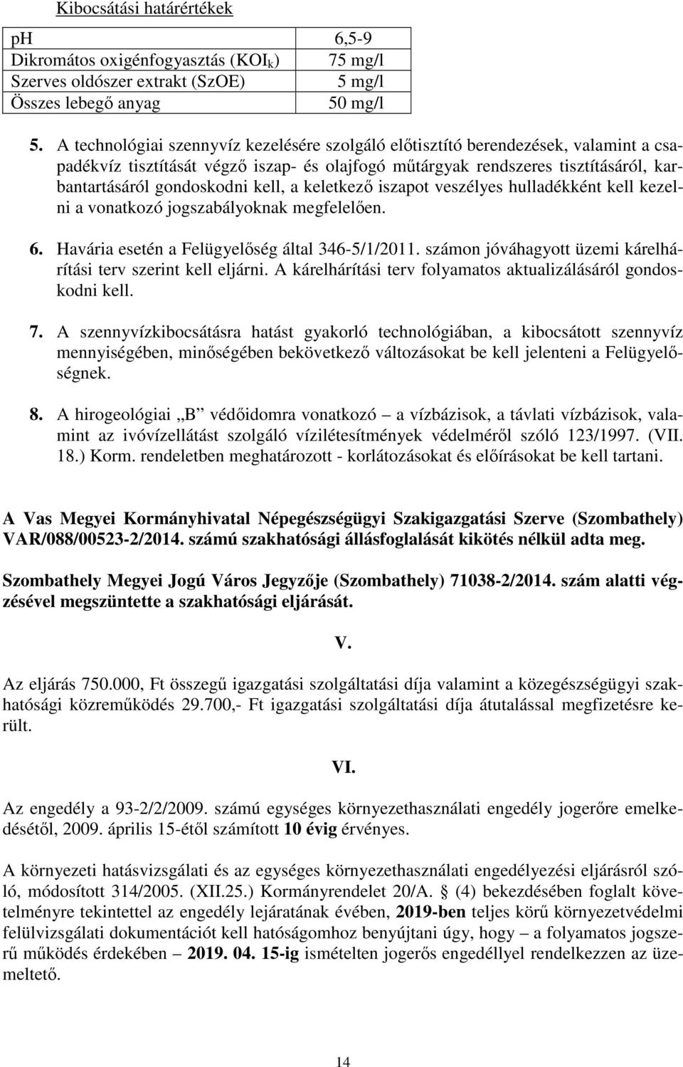 kell, a keletkező iszapot veszélyes hulladékként kell kezelni a vonatkozó jogszabályoknak megfelelően. 6. Havária esetén a Felügyelőség által 346-5/1/2011.