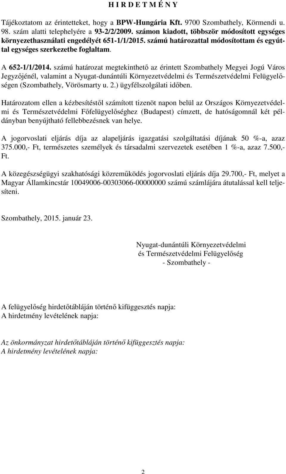 számú határozat megtekinthető az érintett Szombathely Megyei Jogú Város Jegyzőjénél, valamint a Nyugat-dunántúli Környezetvédelmi és Természetvédelmi Felügyelőségen (Szombathely, Vörösmarty u. 2.