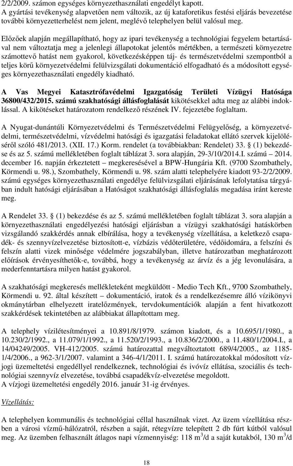 Előzőek alapján megállapítható, hogy az ipari tevékenység a technológiai fegyelem betartásával nem változtatja meg a jelenlegi állapotokat jelentős mértékben, a természeti környezetre számottevő