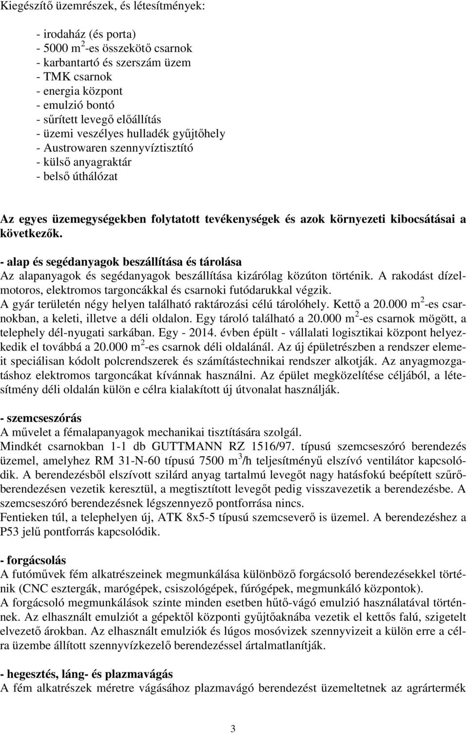 kibocsátásai a következők. - alap és segédanyagok beszállítása és tárolása Az alapanyagok és segédanyagok beszállítása kizárólag közúton történik.