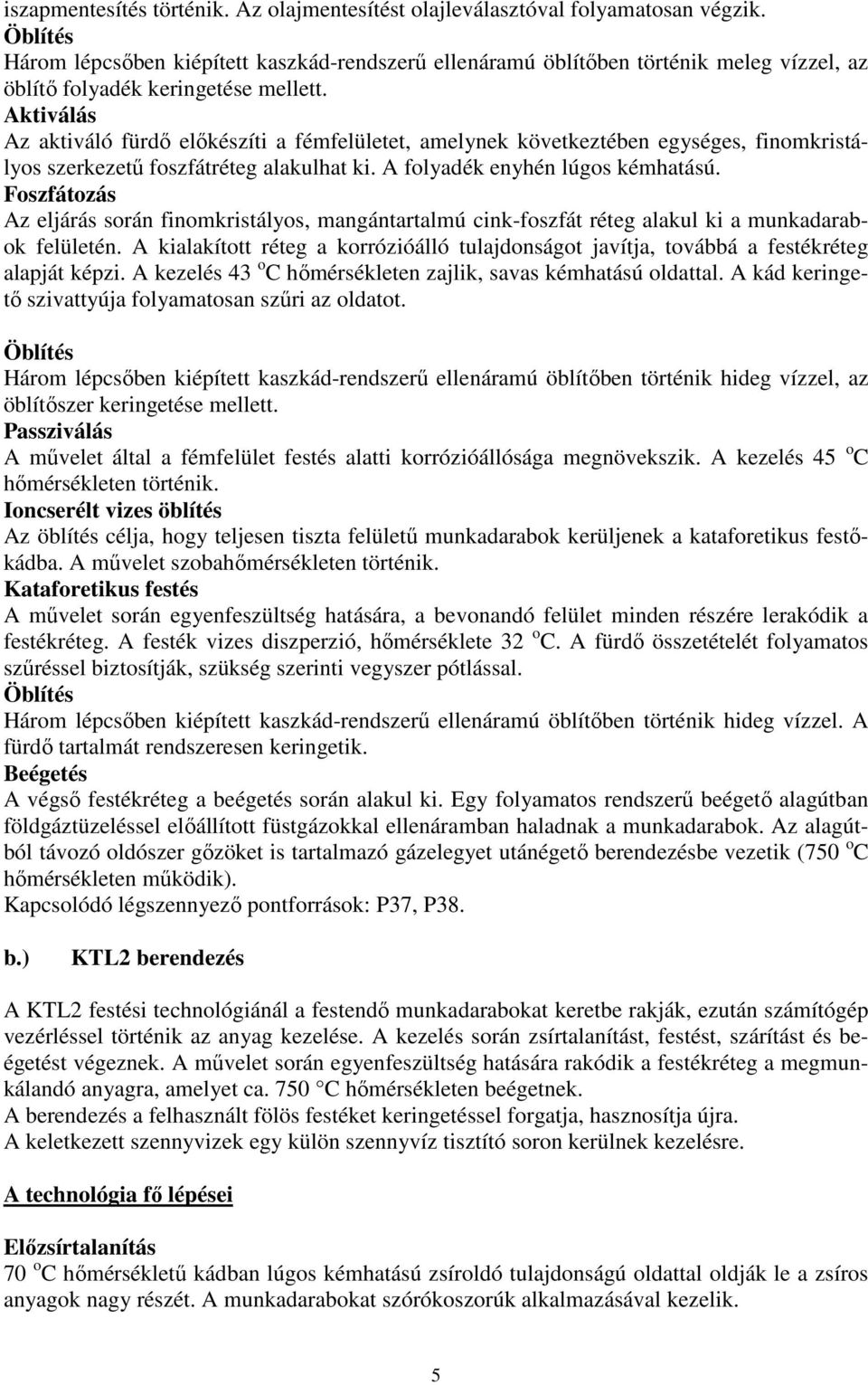 Aktiválás Az aktiváló fürdő előkészíti a fémfelületet, amelynek következtében egységes, finomkristályos szerkezetű foszfátréteg alakulhat ki. A folyadék enyhén lúgos kémhatású.