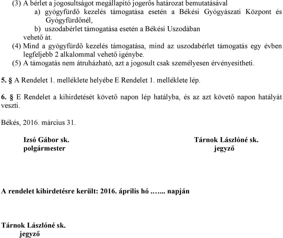 (5) A támogatás nem átruházható, azt a jogosult csak személyesen érvényesítheti. 5. A Rendelet 1. melléklete helyébe E Rendelet 1. melléklete lép. 6.