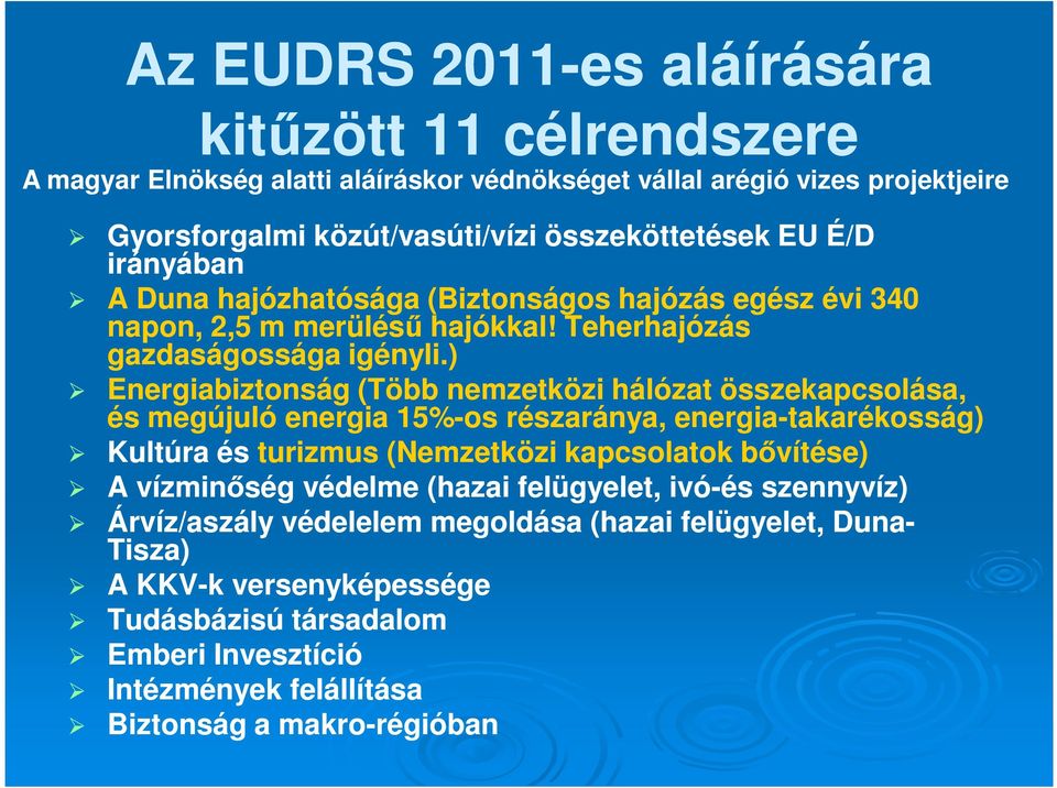 ) Energiabiztonság (Több nemzetközi hálózat összekapcsolása, és megújuló energia 15%-os részaránya, energia-takarékosság) Kultúra és turizmus (Nemzetközi kapcsolatok bővítése) A