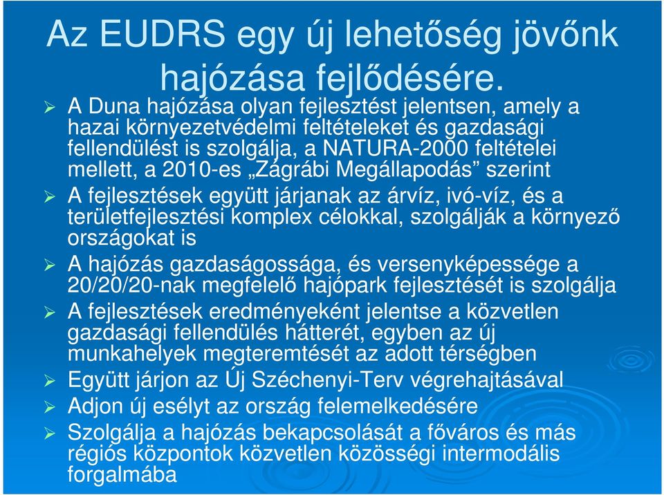 szerint A fejlesztések együtt járjanak az árvíz, ivó-víz, víz, és a területfejlesztési komplex célokkal, szolgálják a környező országokat is A hajózás gazdaságossága, és versenyképessége a