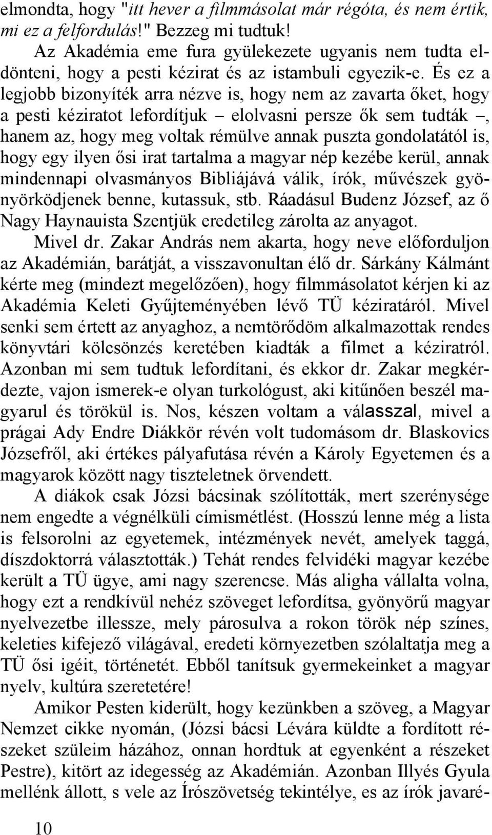 És ez a legjobb bizonyíték arra nézve is, hogy nem az zavarta őket, hogy a pesti kéziratot lefordítjuk elolvasni persze ők sem tudták, hanem az, hogy meg voltak rémülve annak puszta gondolatától is,