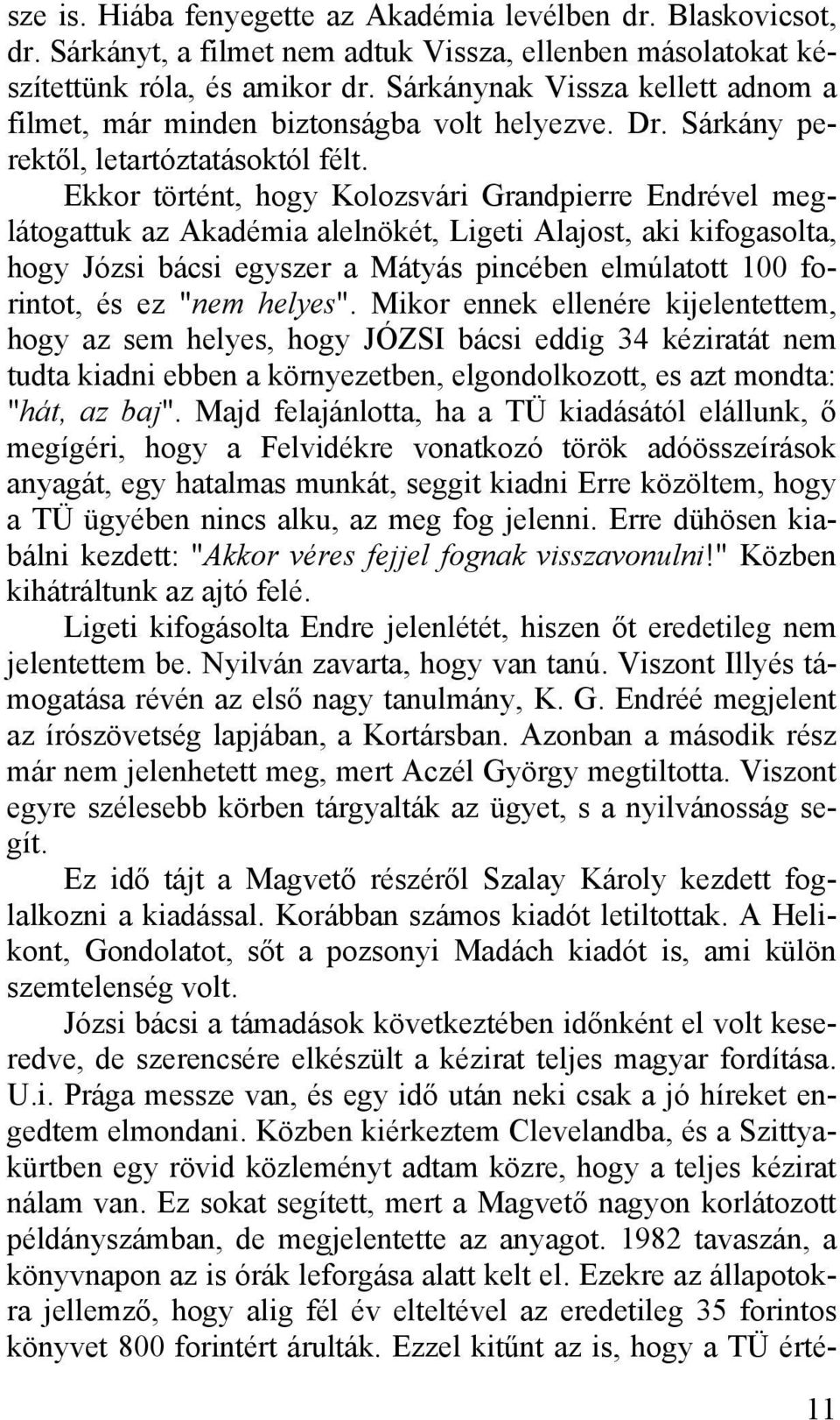 Ekkor történt, hogy Kolozsvári Grandpierre Endrével meglátogattuk az Akadémia alelnökét, Ligeti Alajost, aki kifogasolta, hogy Józsi bácsi egyszer a Mátyás pincében elmúlatott 100 forintot, és ez