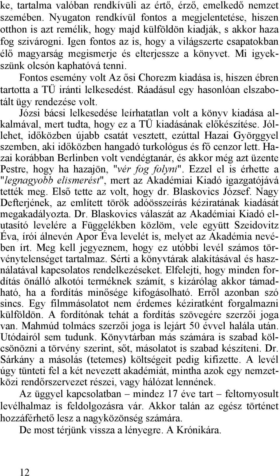 Igen fontos az is, hogy a világszerte csapatokban élő magyarság megismerje és elterjessze a könyvet. Mi igyekszünk olcsón kaphatóvá tenni.