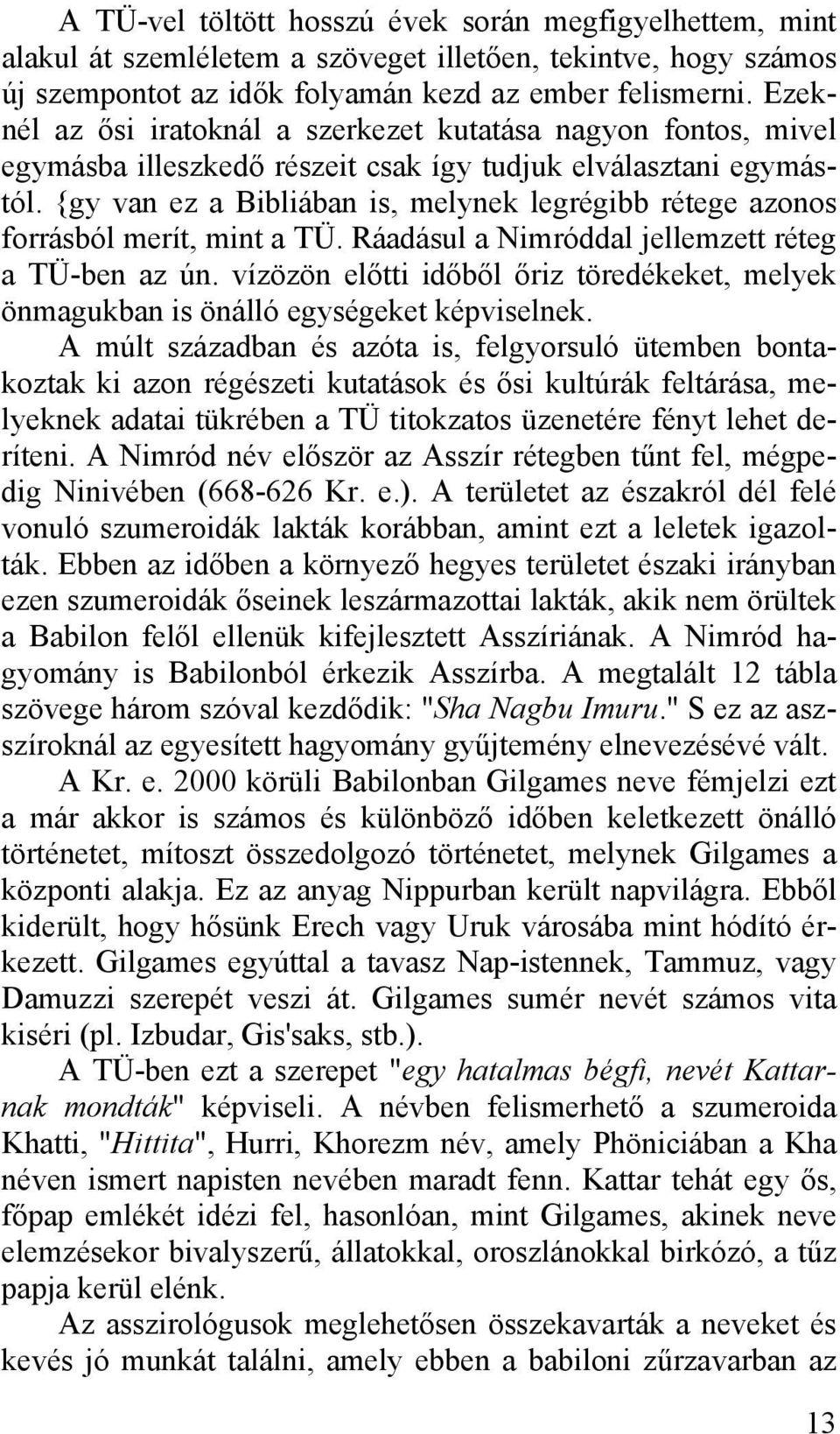 {gy van ez a Bibliában is, melynek legrégibb rétege azonos forrásból merít, mint a TÜ. Ráadásul a Nimróddal jellemzett réteg a TÜ-ben az ún.