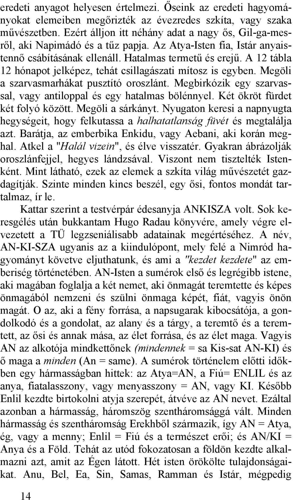 A 12 tábla 12 hónapot jelképez, tehát csillagászati mítosz is egyben. Megöli a szarvasmarhákat pusztító oroszlánt. Megbirkózik egy szarvassal, vagy antiloppal és egy hatalmas bölénnyel.