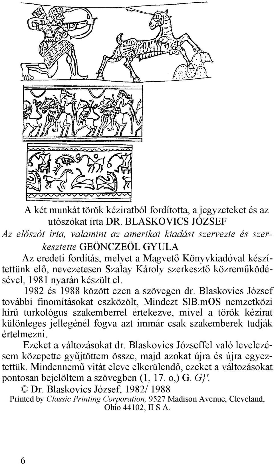 Károly szerkesztő közreműködésével, 1981 nyarán készült el. 1982 és 1988 között ezen a szövegen dr. Blaskovics József további finomításokat eszközölt, Mindezt SlB.