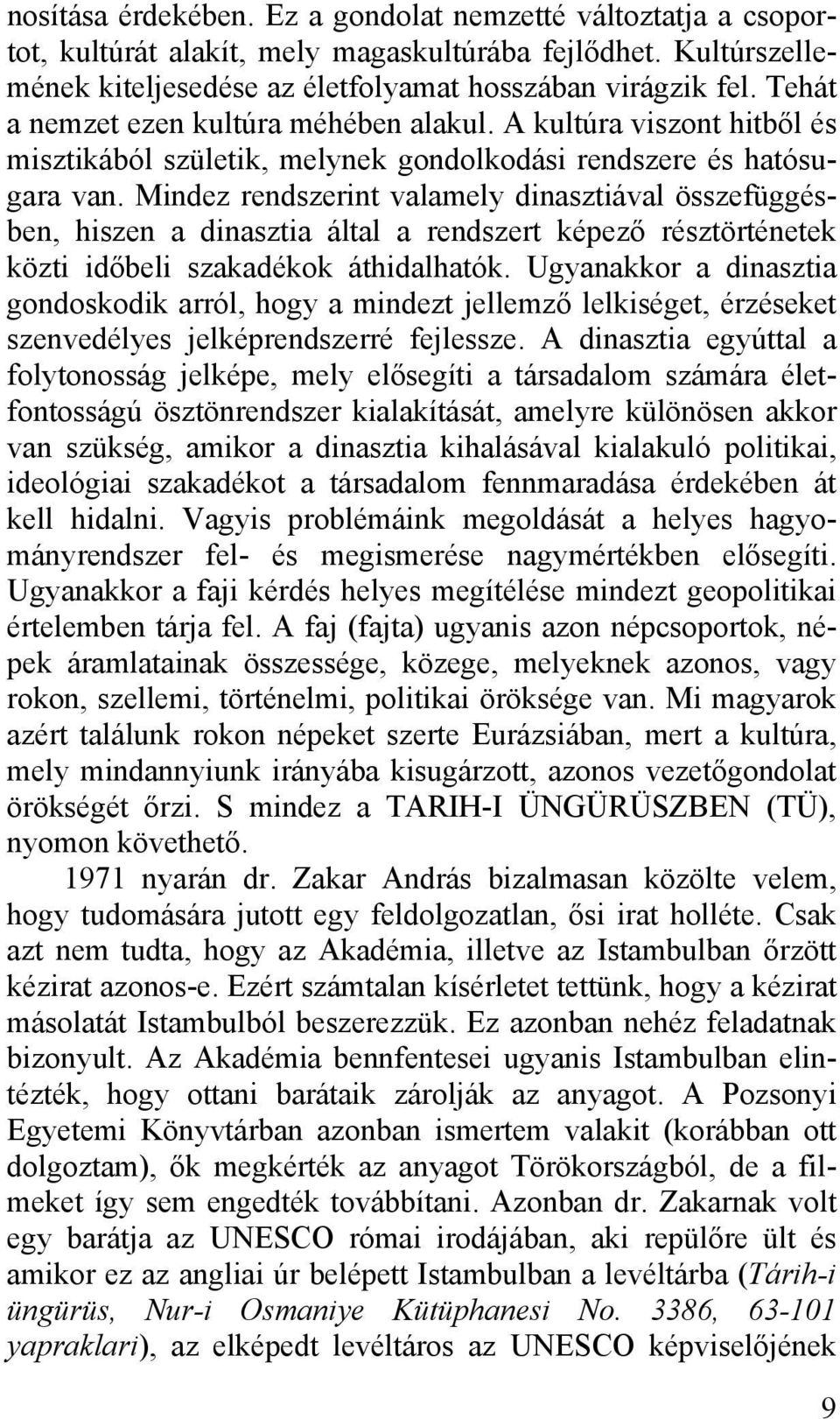 Mindez rendszerint valamely dinasztiával összefüggésben, hiszen a dinasztia által a rendszert képező résztörténetek közti időbeli szakadékok áthidalhatók.