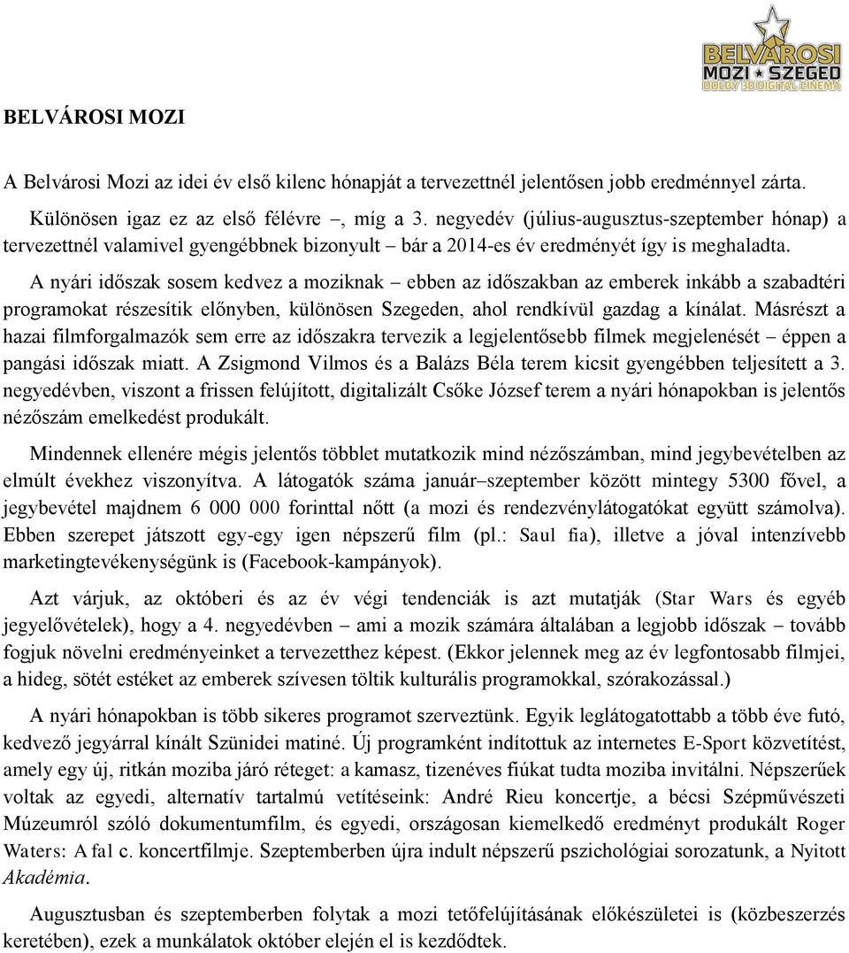 A nyári időszak sosem kedvez a moziknak ebben az időszakban az emberek inkább a szabadtéri programokat részesítik előnyben, különösen Szegeden, ahol rendkívül gazdag a kínálat.