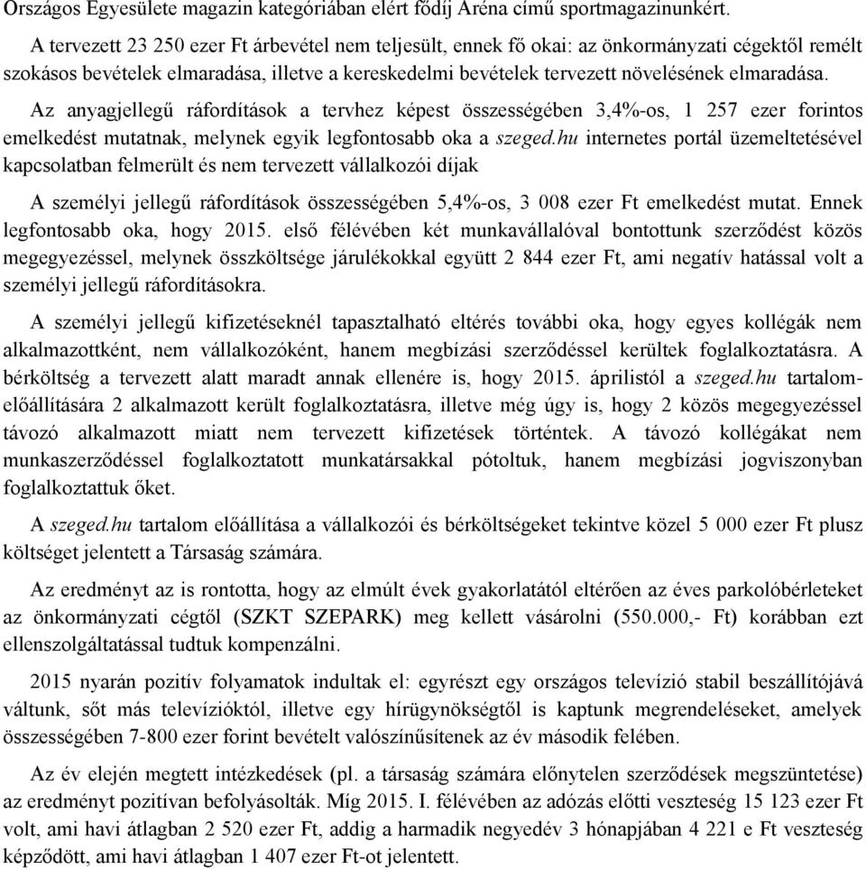 Az anyagjellegű ráfordítások a tervhez képest összességében 3,4%-os, 1 257 ezer forintos emelkedést mutatnak, melynek egyik legfontosabb oka a szeged.