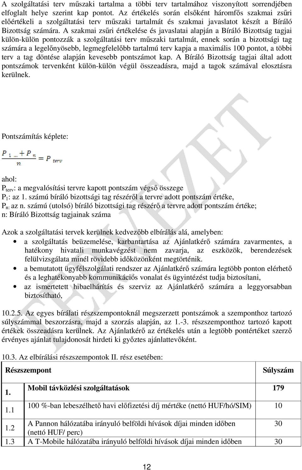 A szakmai zsűri értékelése és javaslatai alapján a Bíráló Bizottság tagjai külön-külön pontozzák a szolgáltatási terv műszaki tartalmát, ennek során a bizottsági tag számára a legelőnyösebb,