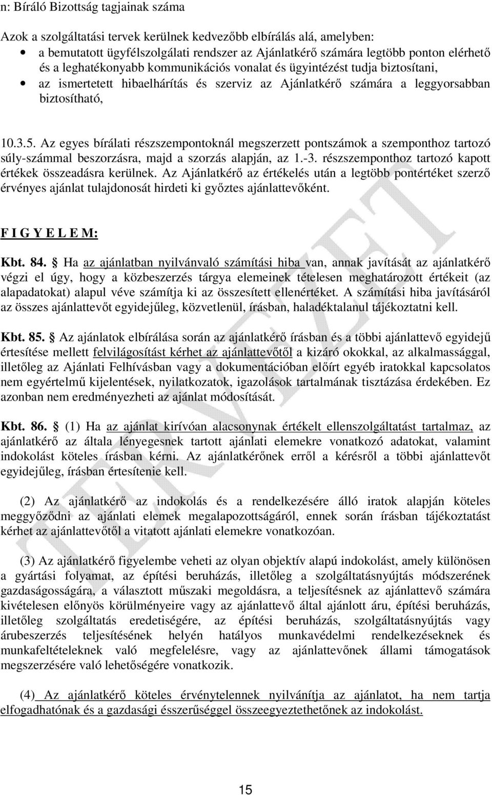 Az egyes bírálati részszempontoknál megszerzett pontszámok a szemponthoz tartozó súly-számmal beszorzásra, majd a szorzás alapján, az 1.-3. részszemponthoz tartozó kapott értékek összeadásra kerülnek.