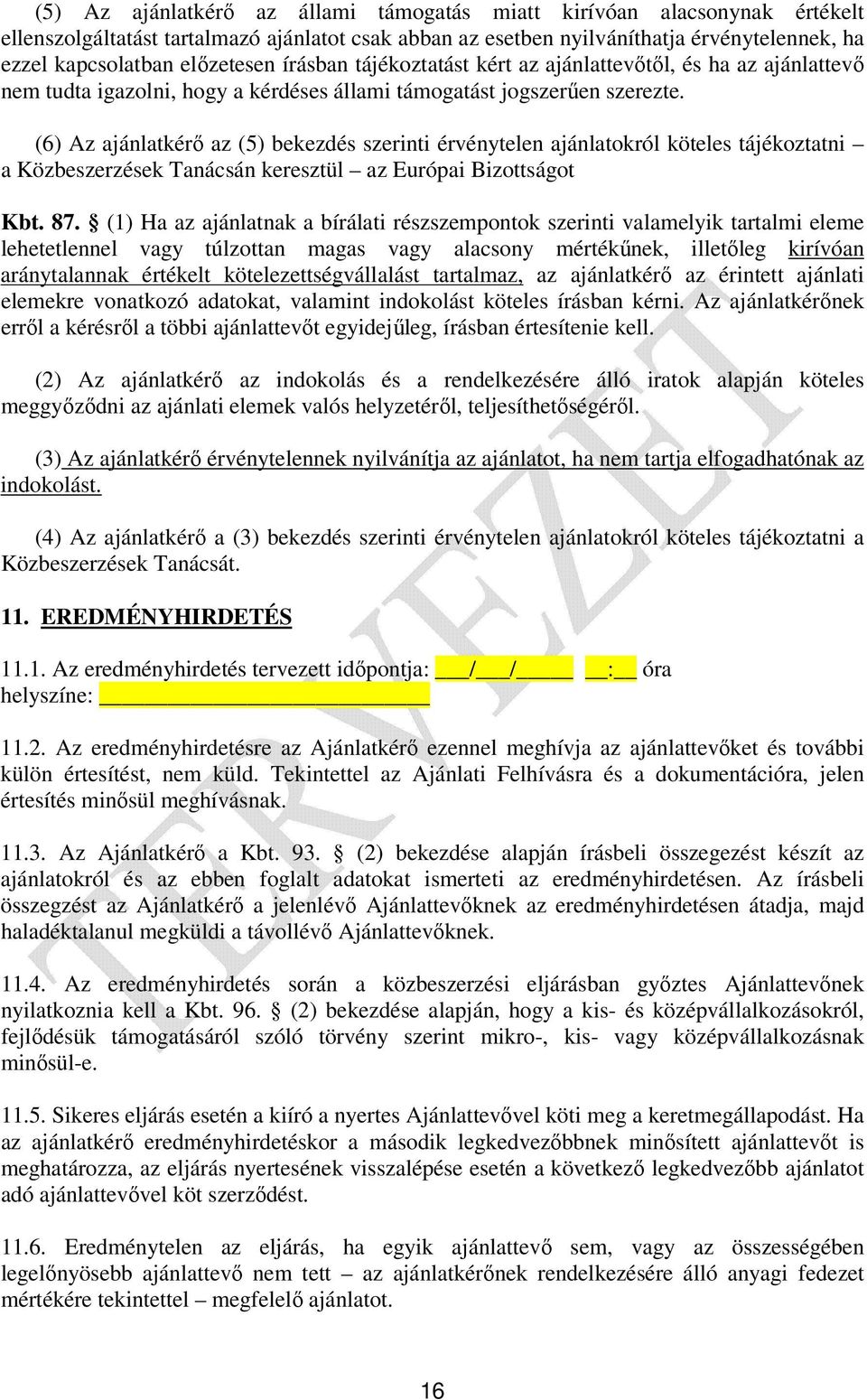 (6) Az ajánlatkérő az (5) bekezdés szerinti érvénytelen ajánlatokról köteles tájékoztatni a Közbeszerzések Tanácsán keresztül az Európai Bizottságot Kbt. 87.