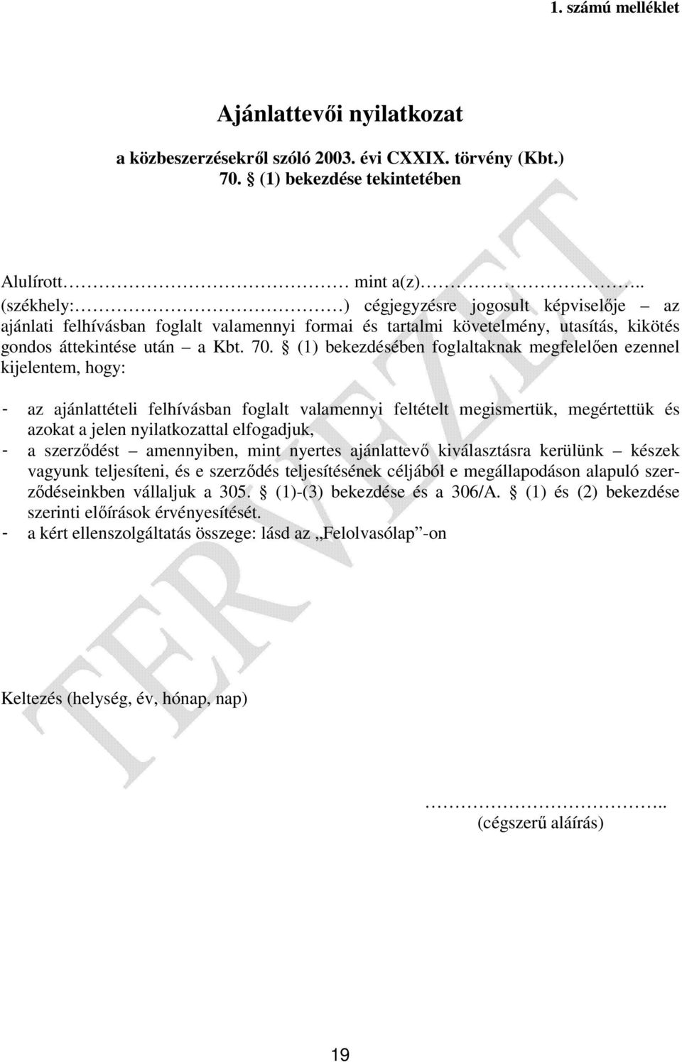 (1) bekezdésében foglaltaknak megfelelően ezennel kijelentem, hogy: - az ajánlattételi felhívásban foglalt valamennyi feltételt megismertük, megértettük és azokat a jelen nyilatkozattal elfogadjuk, -