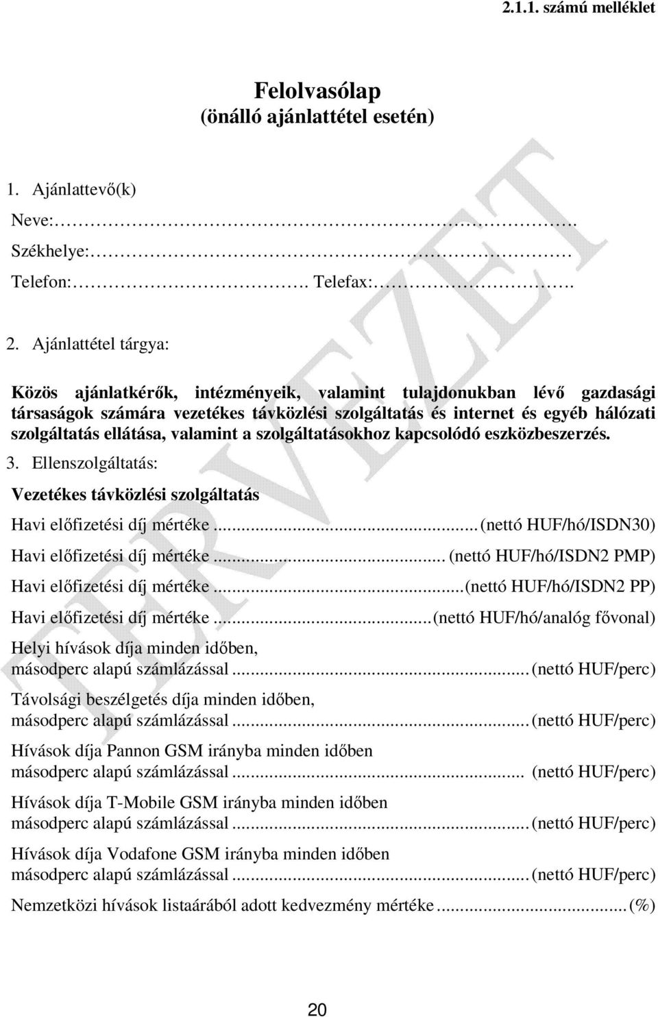 valamint a szolgáltatásokhoz kapcsolódó eszközbeszerzés. 3. Ellenszolgáltatás: Vezetékes távközlési szolgáltatás Havi előfizetési díj mértéke...(nettó HUF/hó/ISDN30) Havi előfizetési díj mértéke.