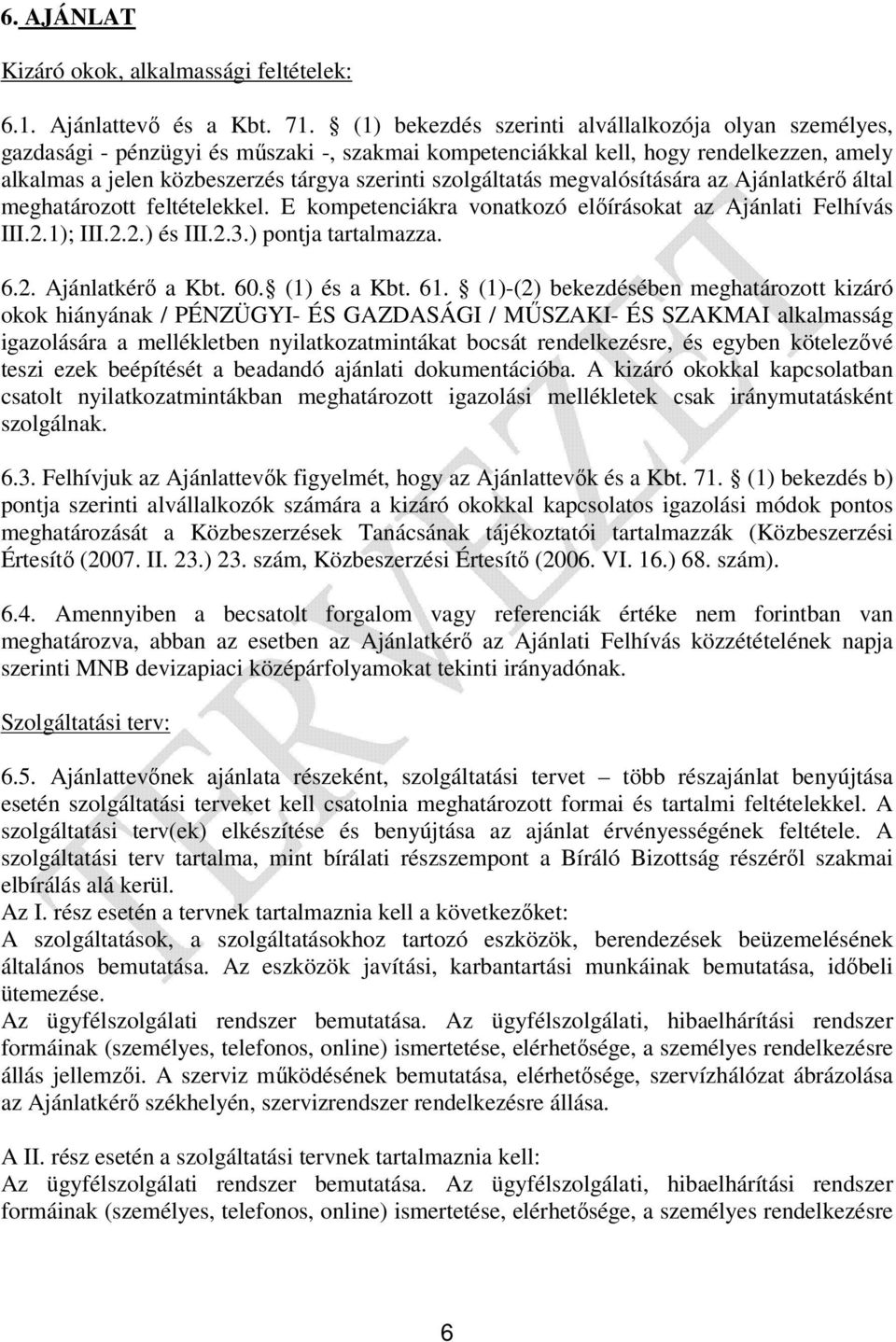 szolgáltatás megvalósítására az Ajánlatkérő által meghatározott feltételekkel. E kompetenciákra vonatkozó előírásokat az Ajánlati Felhívás III.2.1); III.2.2.) és III.2.3.) pontja tartalmazza. 6.2. Ajánlatkérő a Kbt.