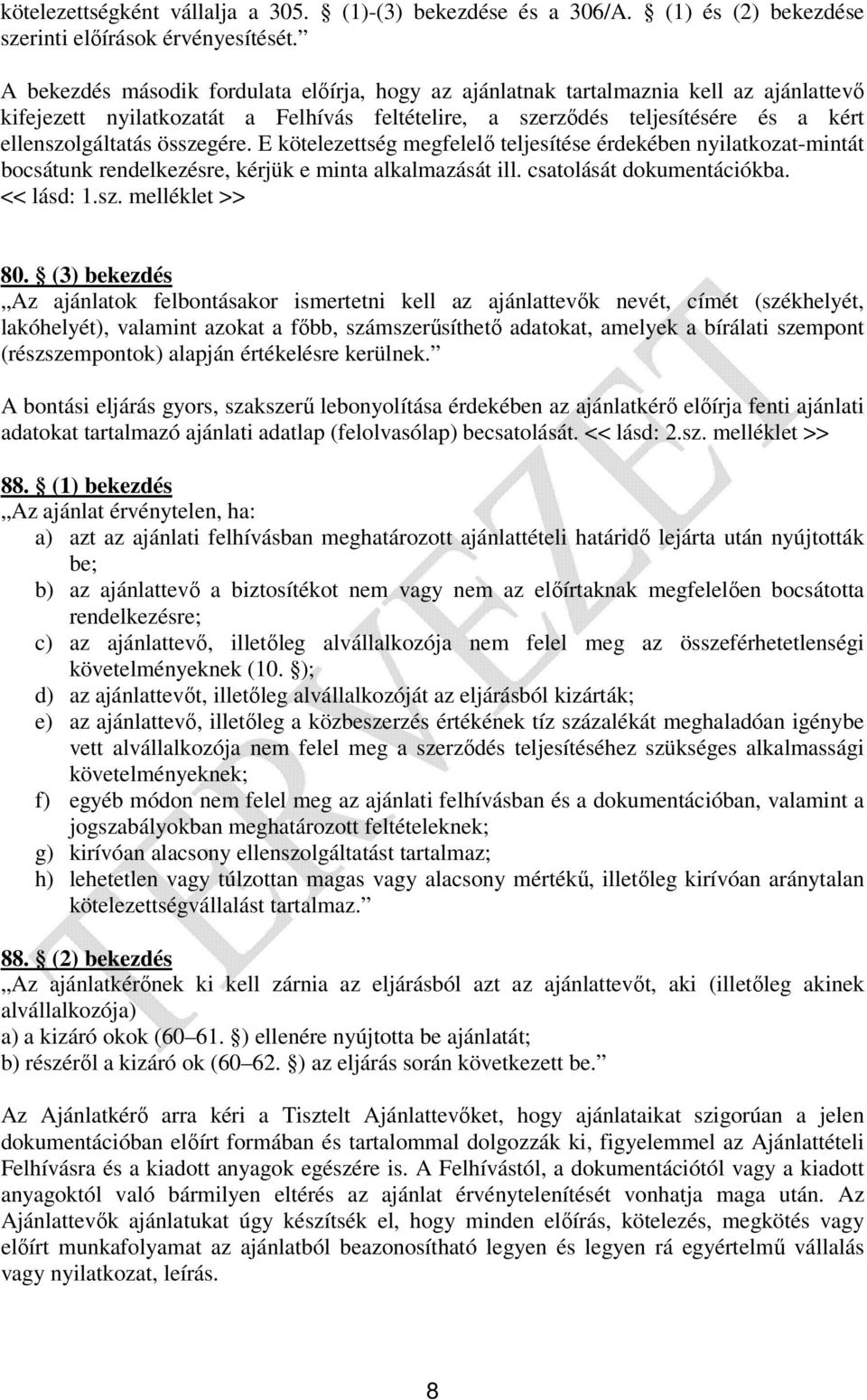 összegére. E kötelezettség megfelelő teljesítése érdekében nyilatkozat-mintát bocsátunk rendelkezésre, kérjük e minta alkalmazását ill. csatolását dokumentációkba. << lásd: 1.sz. melléklet >> 80.