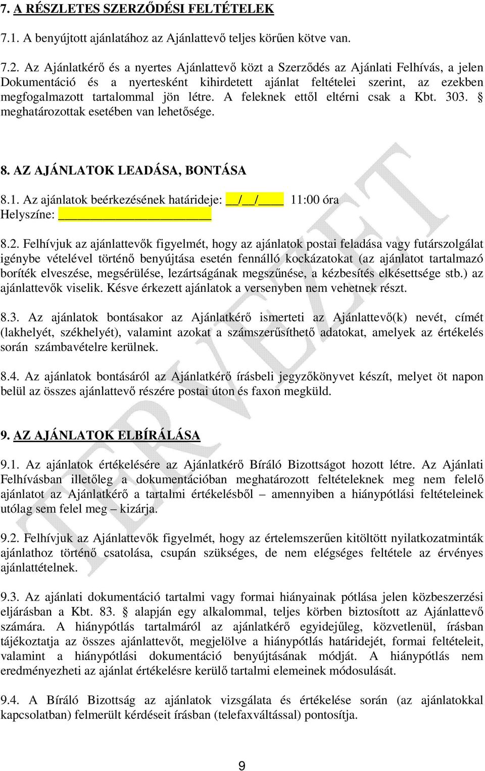 létre. A feleknek ettől eltérni csak a Kbt. 303. meghatározottak esetében van lehetősége. 8. AZ AJÁNLATOK LEADÁSA, BONTÁSA 8.1. Az ajánlatok beérkezésének határideje: / / 11:00 óra Helyszíne: 8.2.