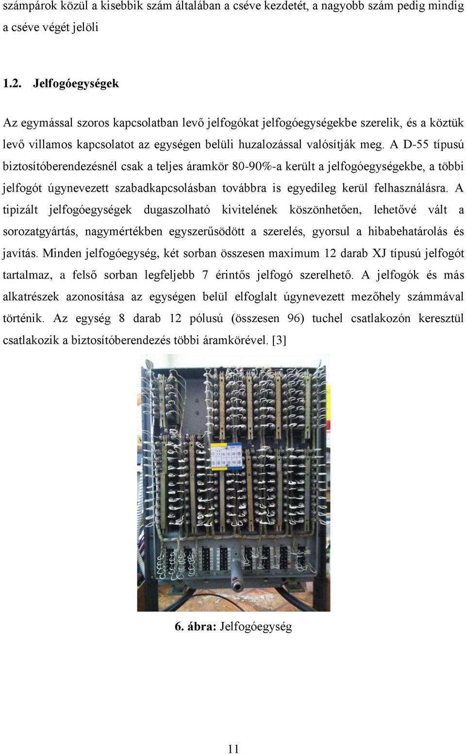 A D-55 típusú biztosítóberendezésnél csak a teljes áramkör 80-90%-a került a jelfogóegységekbe, a többi jelfogót úgynevezett szabadkapcsolásban továbbra is egyedileg kerül felhasználásra.