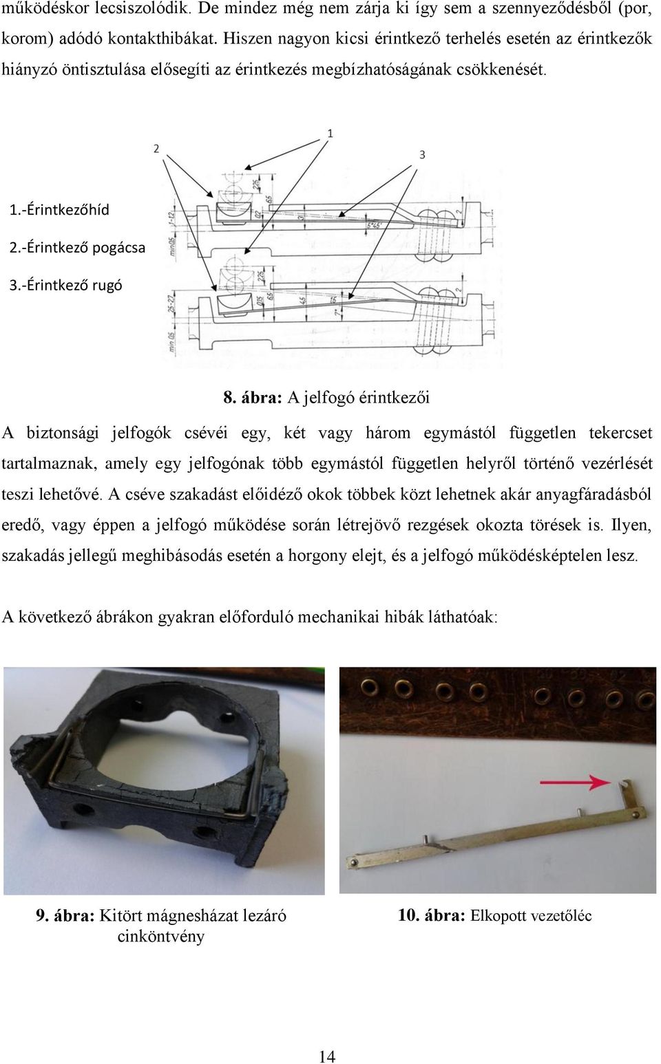 ábra: A jelfogó érintkezői A biztonsági jelfogók csévéi egy, két vagy három egymástól független tekercset tartalmaznak, amely egy jelfogónak több egymástól független helyről történő vezérlését teszi