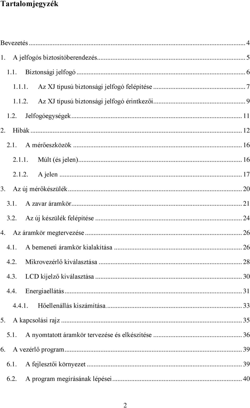 .. 21 3.2. Az új készülék felépítése... 24 4. Az áramkör megtervezése... 26 4.1. A bemeneti áramkör kialakítása... 26 4.2. Mikrovezérlő kiválasztása... 28 4.3. LCD kijelző kiválasztása... 30 4.4. Energiaellátás.