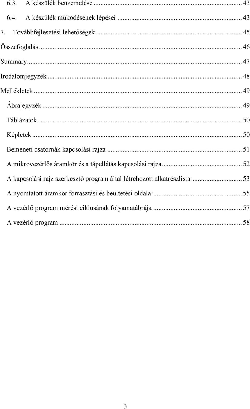 .. 51 A mikrovezérlős áramkör és a tápellátás kapcsolási rajza... 52 A kapcsolási rajz szerkesztő program által létrehozott alkatrészlista:.