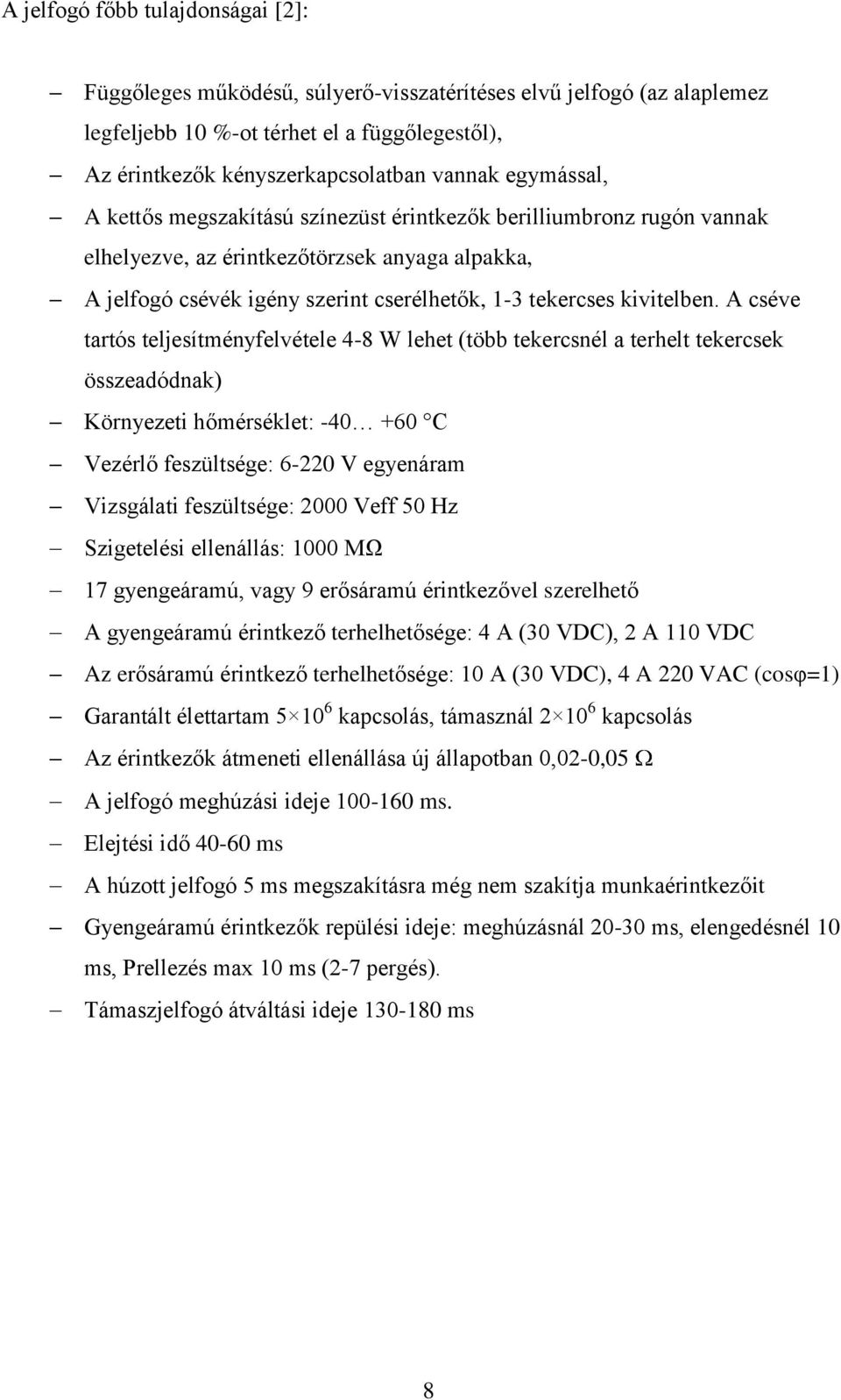 A cséve tartós teljesítményfelvétele 4-8 W lehet (több tekercsnél a terhelt tekercsek összeadódnak) Környezeti hőmérséklet: -40 +60 C Vezérlő feszültsége: 6-220 V egyenáram Vizsgálati feszültsége: