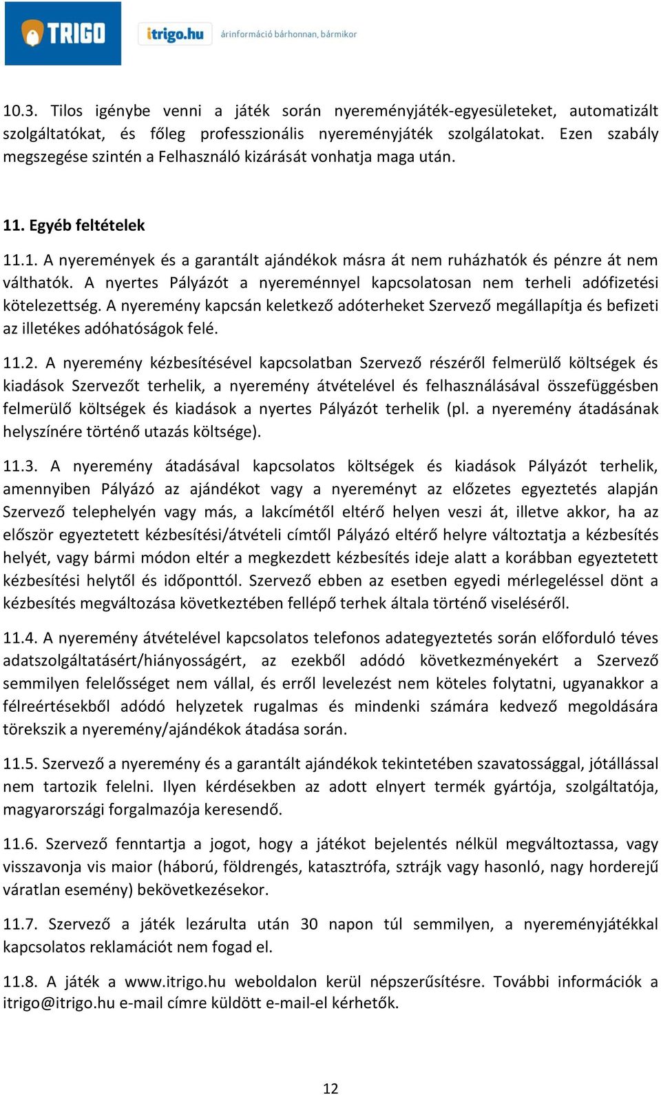 A nyertes Pályázót a nyereménnyel kapcsolatosan nem terheli adófizetési kötelezettség. A nyeremény kapcsán keletkező adóterheket Szervező megállapítja és befizeti az illetékes adóhatóságok felé. 11.2.