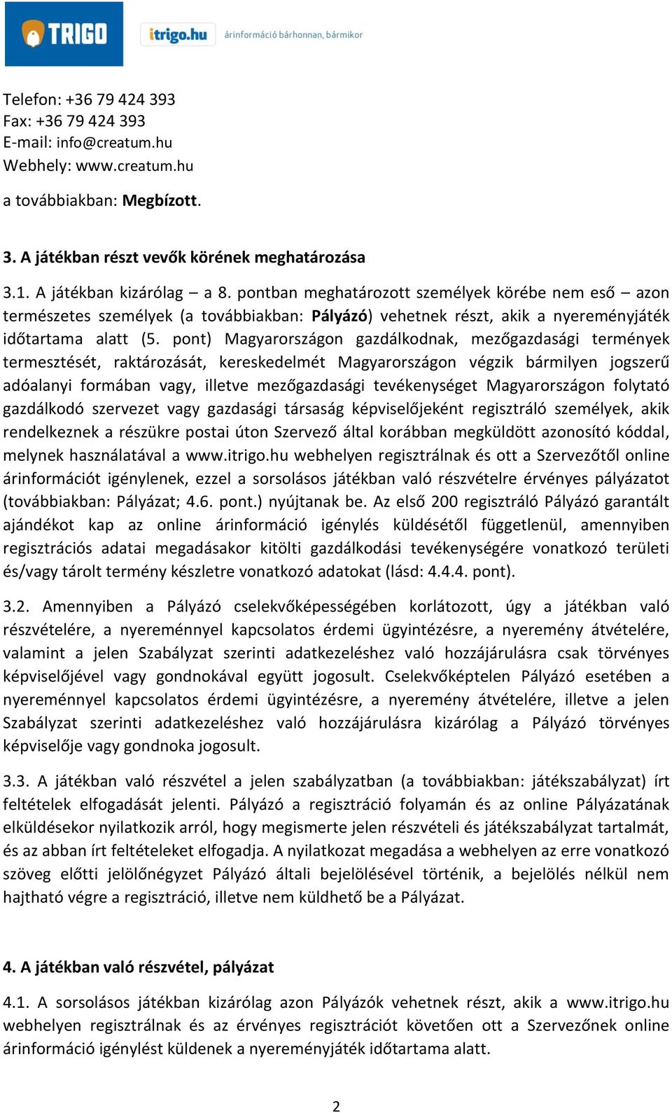 pont) Magyarországon gazdálkodnak, mezőgazdasági termények termesztését, raktározását, kereskedelmét Magyarországon végzik bármilyen jogszerű adóalanyi formában vagy, illetve mezőgazdasági