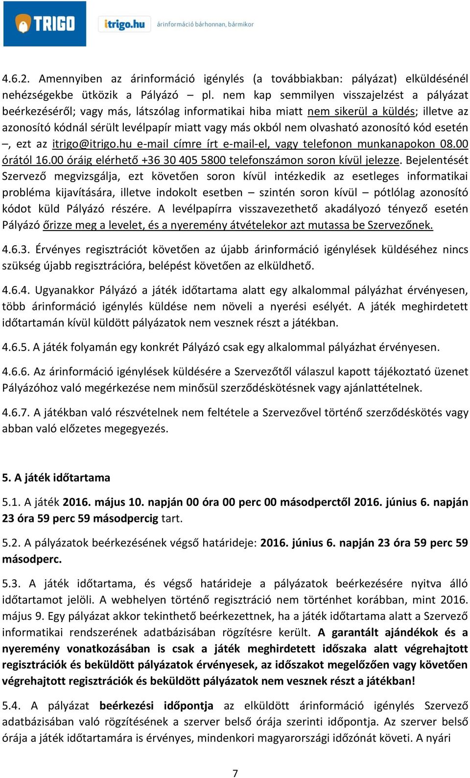 olvasható azonosító kód esetén, ezt az itrigo@itrigo.hu e-mail címre írt e-mail-el, vagy telefonon munkanapokon 08.00 órától 16.00 óráig elérhető +36 30 405 5800 telefonszámon soron kívül jelezze.