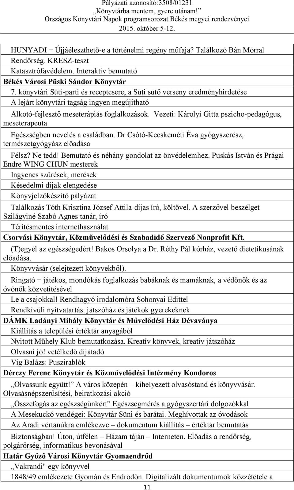 Vezeti: Károlyi Gitta pszicho-pedagógus, meseterapeuta Egészségben nevelés a családban. Dr Csótó-Kecskeméti Éva gyógyszerész, természetgyógyász előadása Félsz? Ne tedd!