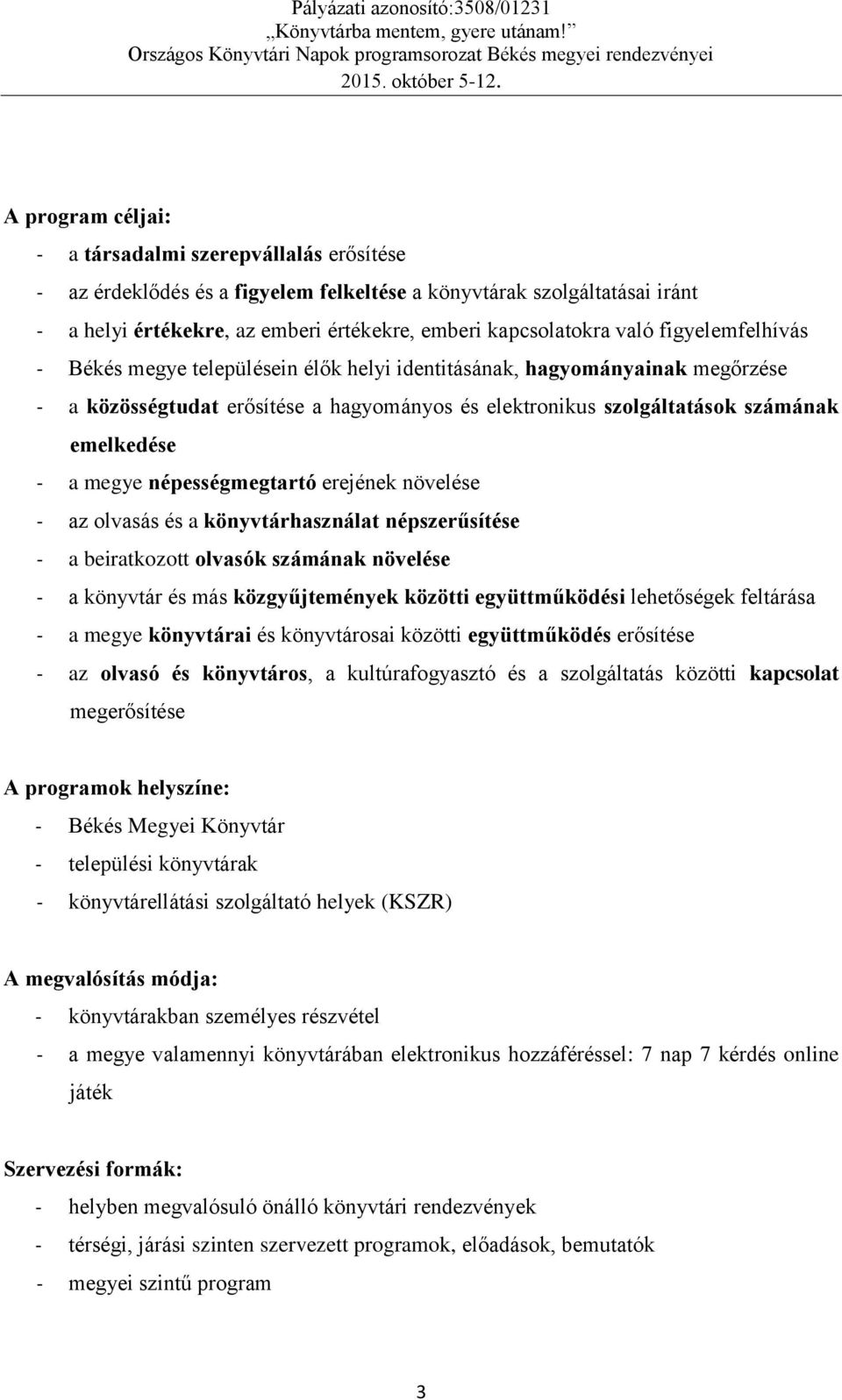 megye népességmegtartó erejének növelése - az olvasás és a könyvtárhasználat népszerűsítése - a beiratkozott olvasók számának növelése - a könyvtár és más közgyűjtemények közötti együttműködési