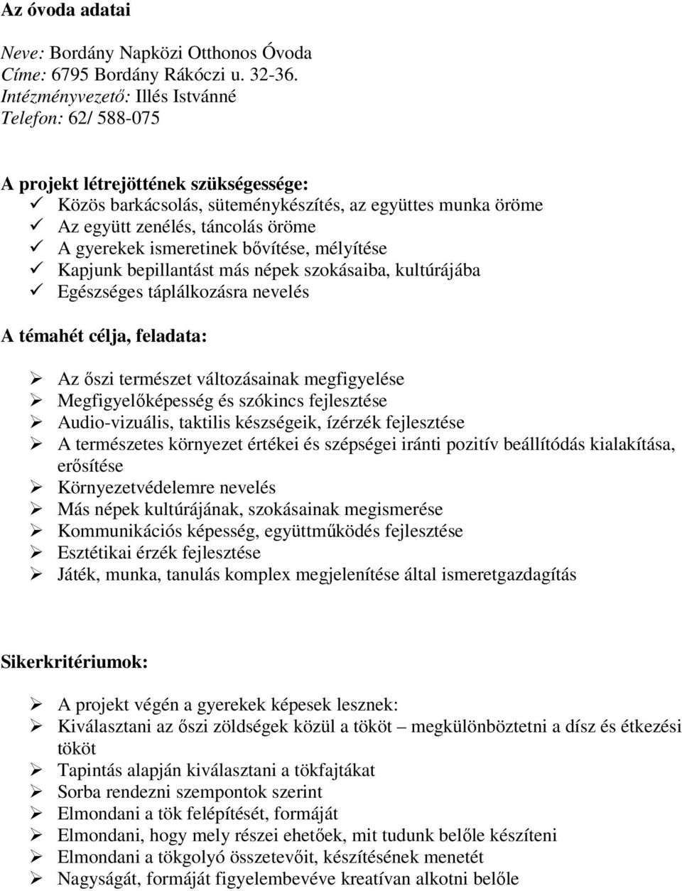 ismeretinek bővítése, mélyítése Kapjunk bepillantást más népek szokásaiba, kultúrájába Egészséges táplálkozásra nevelés A témahét célja, feladata: Az őszi természet változásainak megfigyelése