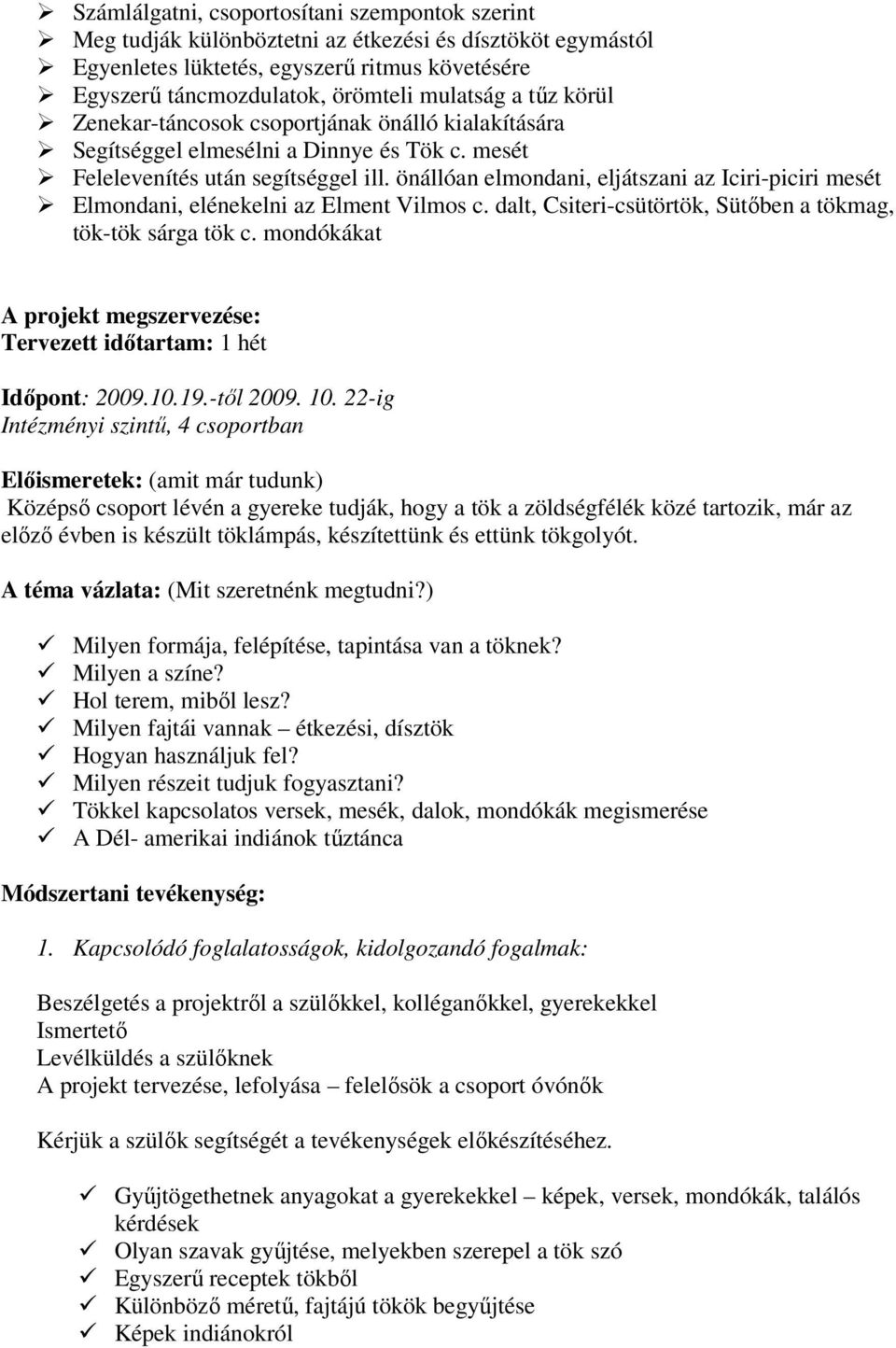 önállóan elmondani, eljátszani az Iciri-piciri mesét Elmondani, elénekelni az Elment Vilmos c. dalt, Csiteri-csütörtök, Sütőben a tökmag, tök-tök sárga tök c.