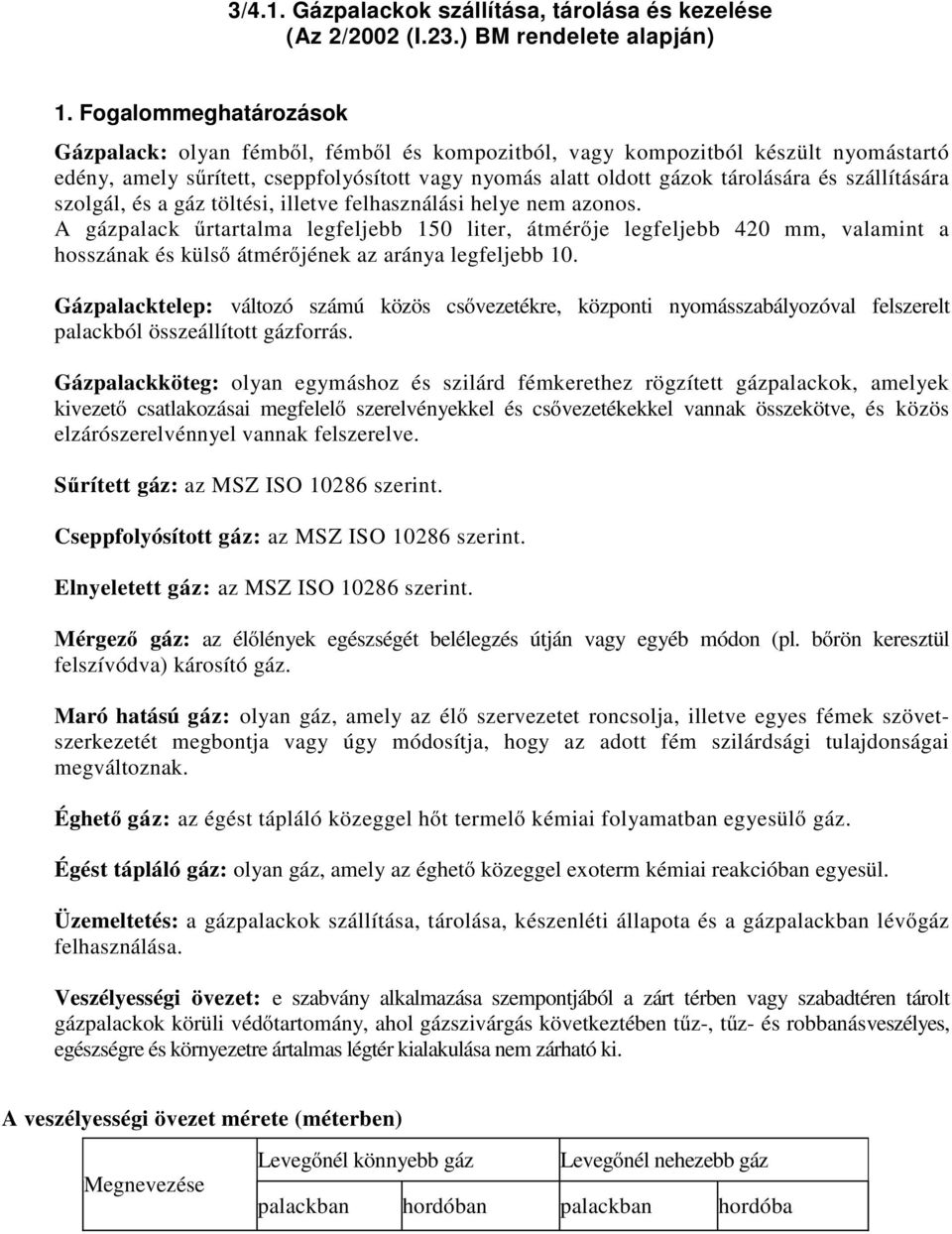 szolgál, és a gáz töltési, illetve felhasználási helye nem azonos. A gázpalack űtatalma legfeljebb 150 lite, átméője legfeljebb 420 mm, valamint a hosszának és külső átméőjének az aánya legfeljebb 10.