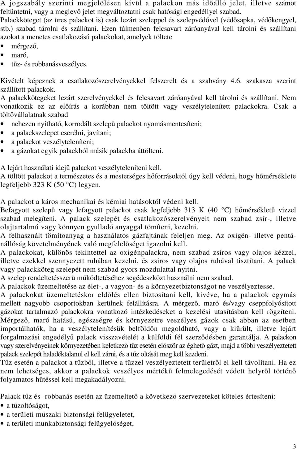 Ezen túlmenően felcsavat záóanyával kell táolni és szállítani azokat a menetes csatlakozású palackokat, amelyek töltete mégező, maó, tűz- és obbanásveszélyes.