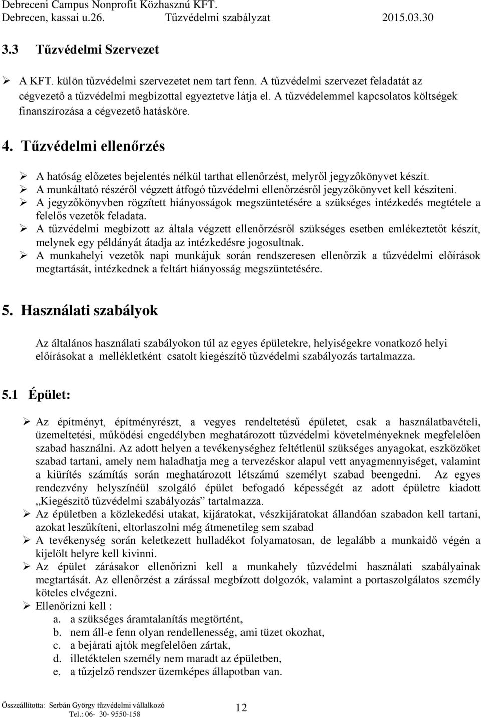 A munkáltató részéről végzett átfogó tűzvédelmi ellenőrzésről jegyzőkönyvet kell készíteni.