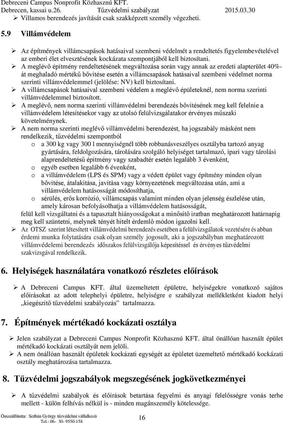 A meglévő építmény rendeltetésének megváltozása során vagy annak az eredeti alapterület 40%- át meghaladó mértékű bővítése esetén a villámcsapások hatásaival szembeni védelmet norma szerinti