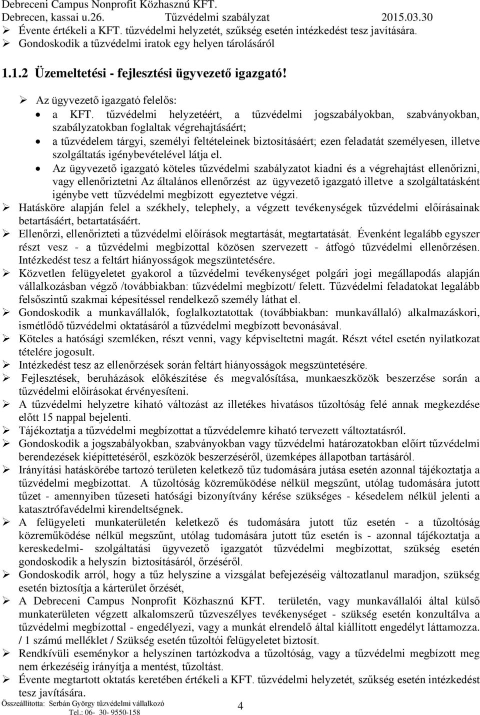 tűzvédelmi helyzetéért, a tűzvédelmi jogszabályokban, szabványokban, szabályzatokban foglaltak végrehajtásáért; a tűzvédelem tárgyi, személyi feltételeinek biztosításáért; ezen feladatát személyesen,