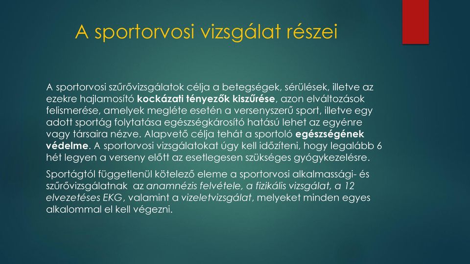 Alapvető célja tehát a sportoló egészségének védelme. A sportorvosi vizsgálatokat úgy kell időzíteni, hogy legalább 6 hét legyen a verseny előtt az esetlegesen szükséges gyógykezelésre.