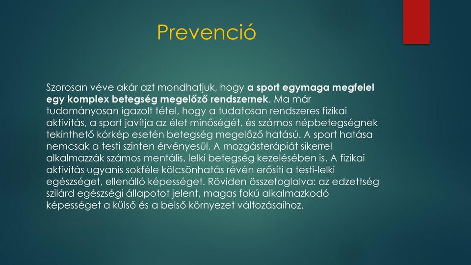 megelőző hatású. A sport hatása nemcsak a testi szinten érvényesül. A mozgásterápiát sikerrel alkalmazzák számos mentális, lelki betegség kezelésében is.