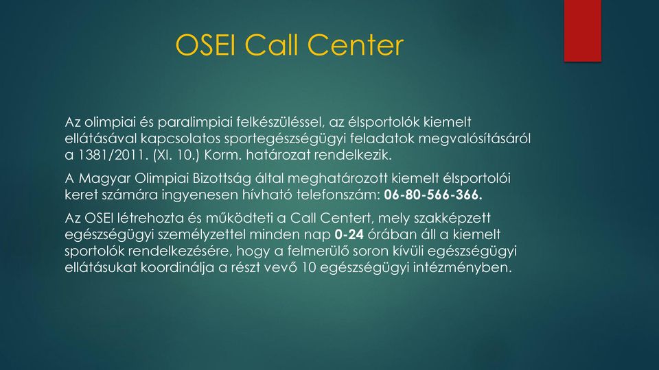 A Magyar Olimpiai Bizottság által meghatározott kiemelt élsportolói keret számára ingyenesen hívható telefonszám: 06-80-566-366.