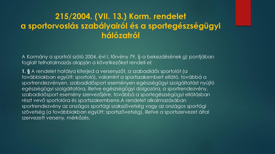 A rendelet hatálya kiterjed a versenyzőt, a szabadidős sportolót (a továbbiakban együtt: sportoló), valamint a sportszakembert ellátó, továbbá a sportrendezvényen, szabadidősport eseményen