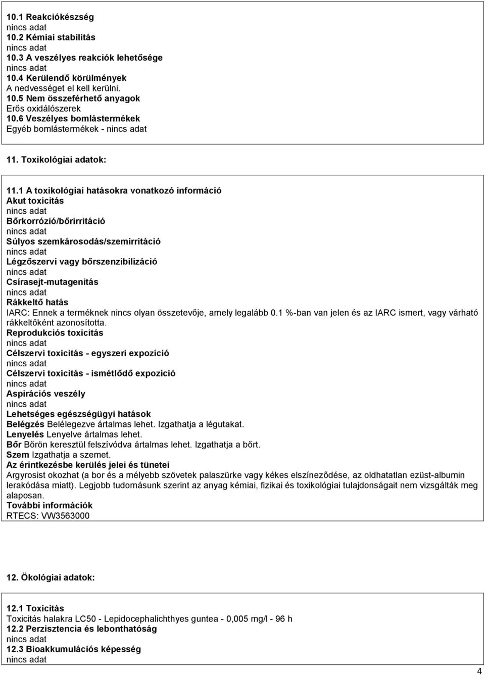 1 A toxikológiai hatásokra vonatkozó információ Akut toxicitás Bőrkorrózió/bőrirritáció Súlyos szemkárosodás/szemirritáció Légzőszervi vagy bőrszenzibilizáció Csírasejt-mutagenitás Rákkeltő hatás