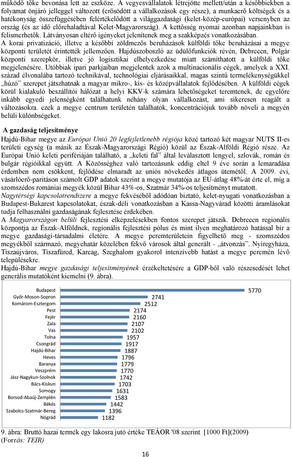 felértékelődött a világgazdasági (kelet-közép-európai) versenyben az ország (és az idő előrehaladtával Kelet-Magyarország). A kettősség nyomai azonban napjainkban is felismerhetők.