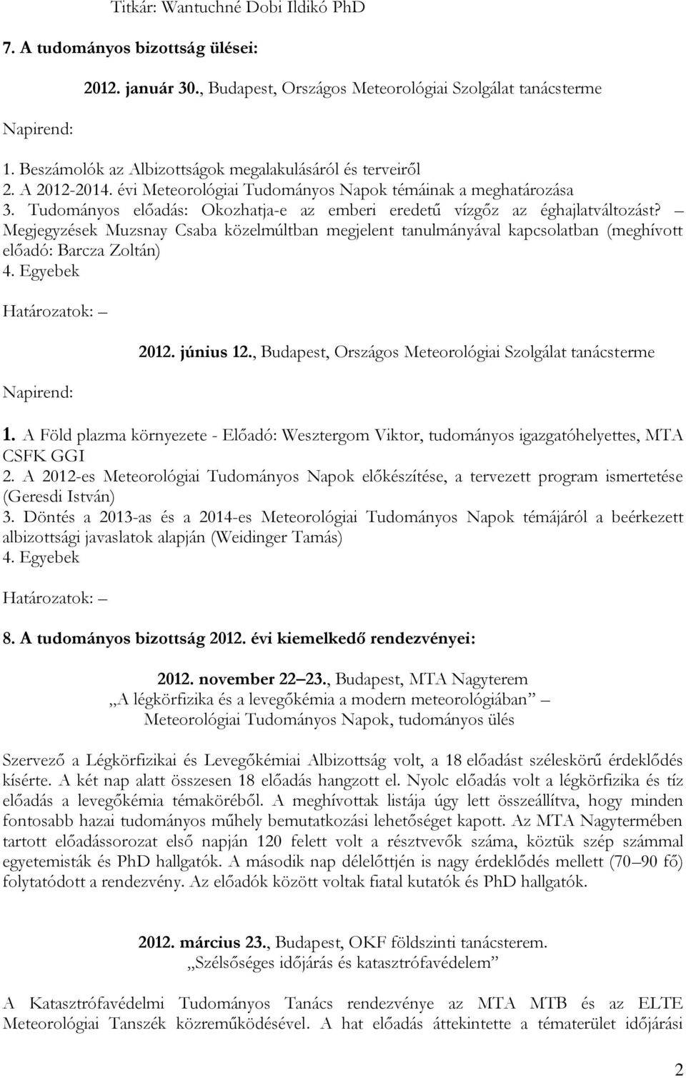 Tudományos előadás: Okozhatja-e az emberi eredetű vízgőz az éghajlatváltozást? Megjegyzések Muzsnay Csaba közelmúltban megjelent tanulmányával kapcsolatban (meghívott előadó: Barcza Zoltán) 4.